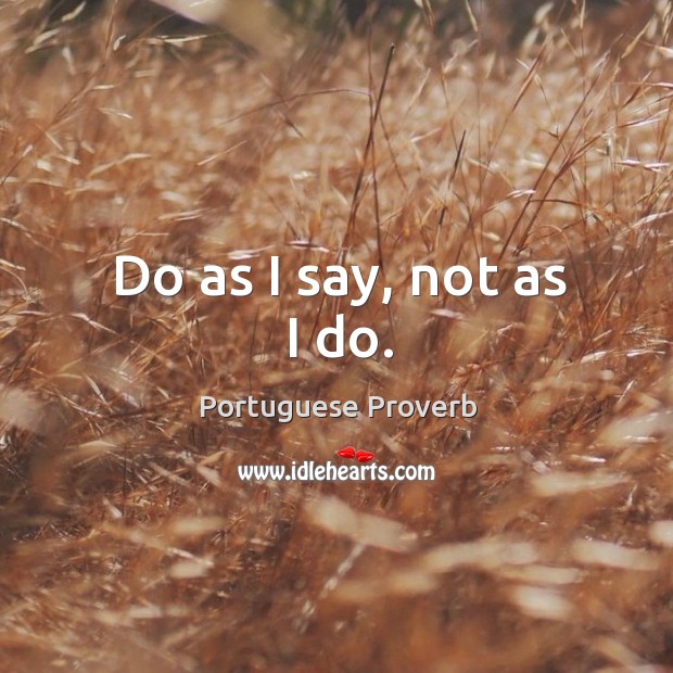 Do as I say, not as I do. Portuguese Proverbs Image