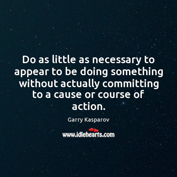 Do as little as necessary to appear to be doing something without Garry Kasparov Picture Quote