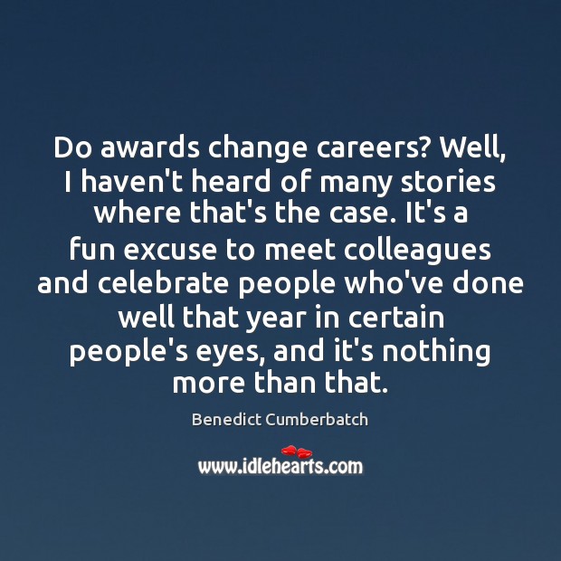 Do awards change careers? Well, I haven’t heard of many stories where Benedict Cumberbatch Picture Quote