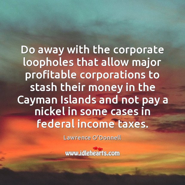 Do away with the corporate loopholes that allow major profitable corporations to Lawrence O’Donnell Picture Quote