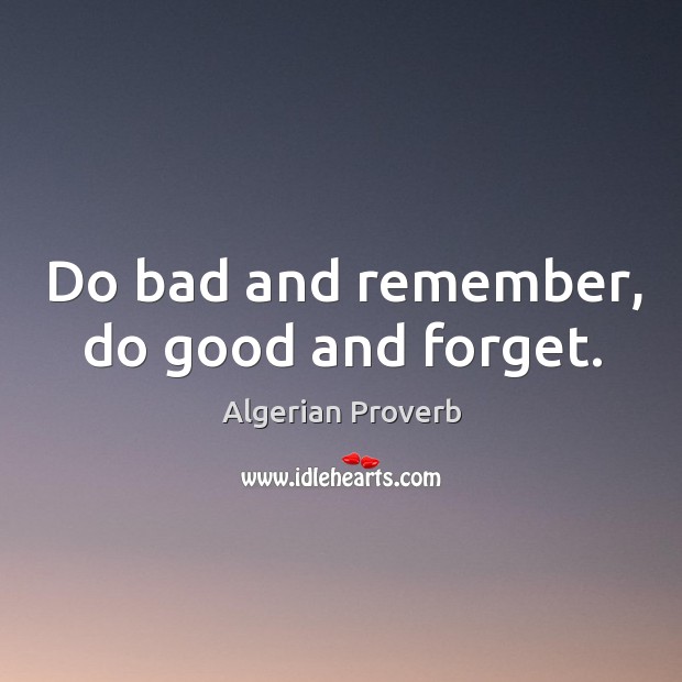 Do bad and remember, do good and forget. Algerian Proverbs Image
