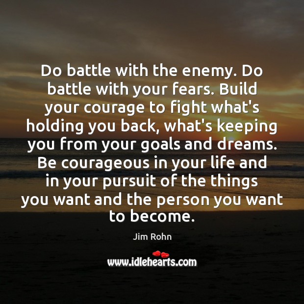 Do battle with the enemy. Do battle with your fears. Build your Enemy Quotes Image