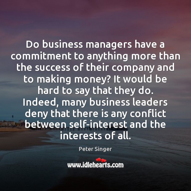 Do business managers have a commitment to anything more than the success Peter Singer Picture Quote