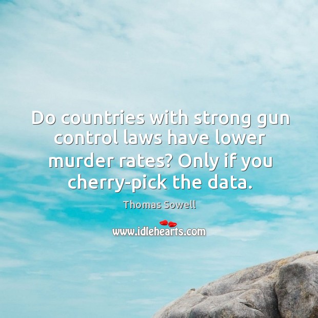 Do countries with strong gun control laws have lower murder rates? Only Thomas Sowell Picture Quote