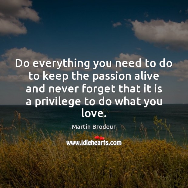 Do everything you need to do to keep the passion alive and Martin Brodeur Picture Quote
