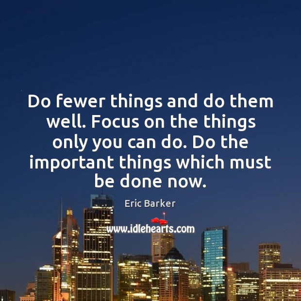 Do fewer things and do them well. Focus on the things only Eric Barker Picture Quote