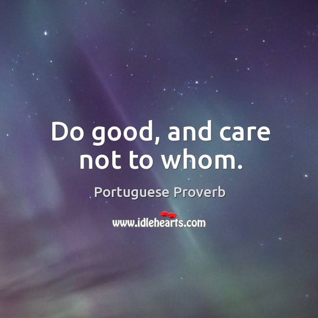 Do good, and care not to whom. Image
