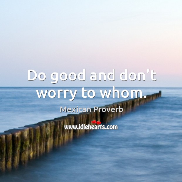 Do good and don’t worry to whom. Mexican Proverbs Image
