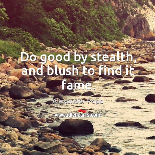 Do good by stealth, and blush to find it fame. Alexander Pope Picture Quote