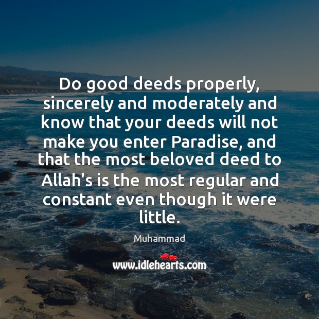 Do good deeds properly, sincerely and moderately and know that your deeds Muhammad Picture Quote
