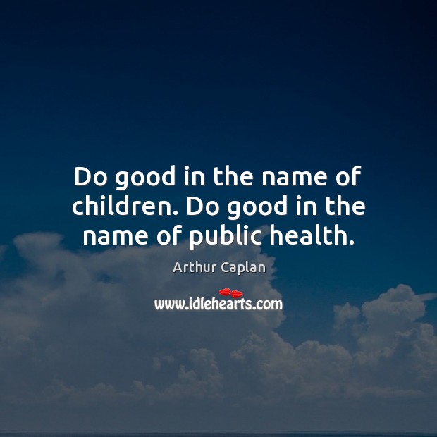 Do good in the name of children. Do good in the name of public health. Image