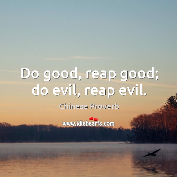 Do good, reap good; do evil, reap evil. Image