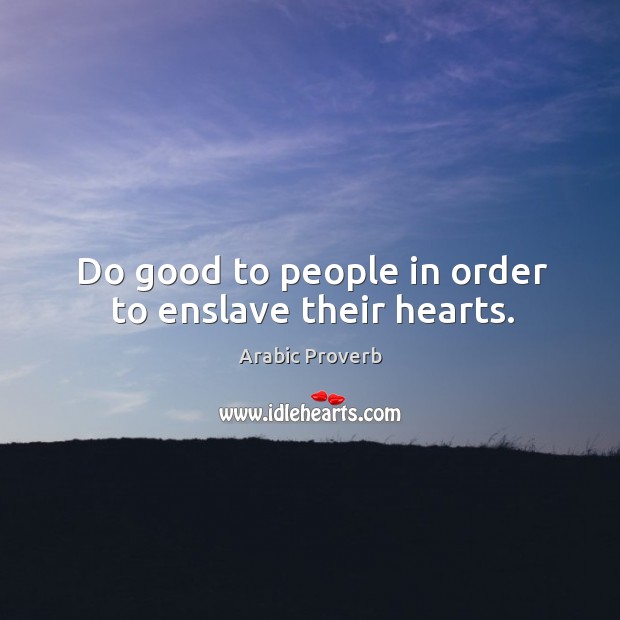 Do good to people in order to enslave their hearts. Arabic Proverbs Image