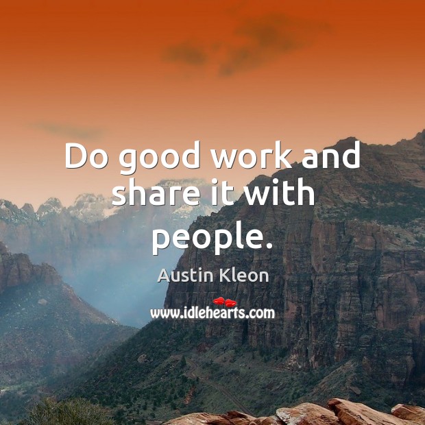 Do good work and share it with people. Austin Kleon Picture Quote