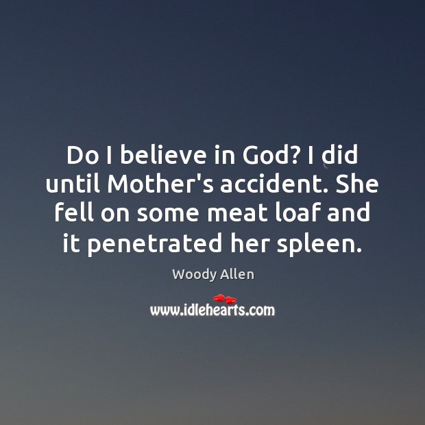 Do I believe in God? I did until Mother’s accident. She fell Believe in God Quotes Image