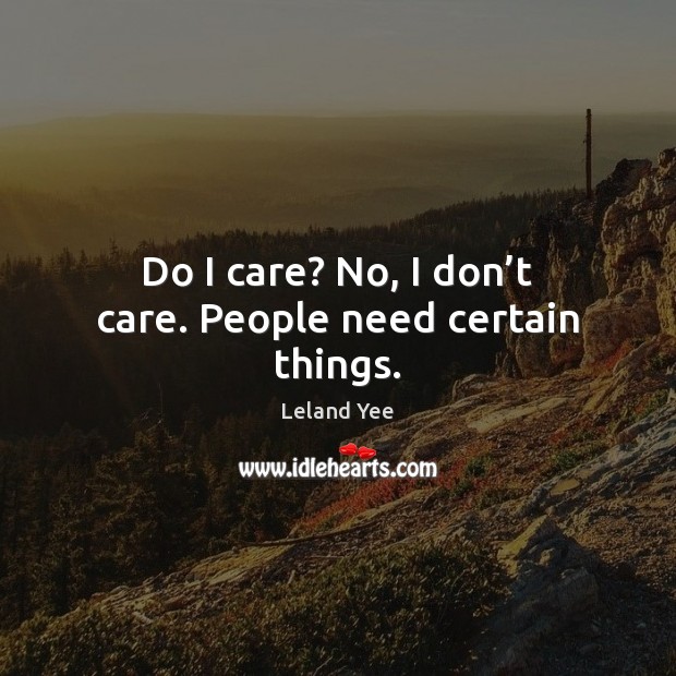 Do I care? No, I don’t care. People need certain things. Image