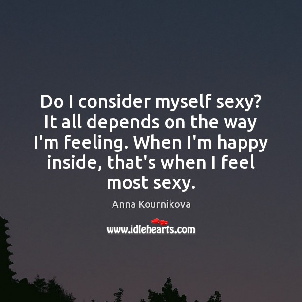 Do I consider myself sexy? It all depends on the way I’m Anna Kournikova Picture Quote