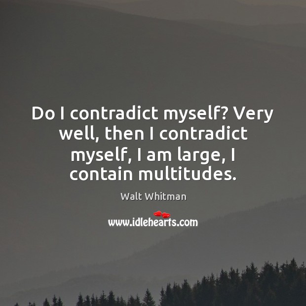 Do I contradict myself? Very well, then I contradict myself, I am Walt Whitman Picture Quote