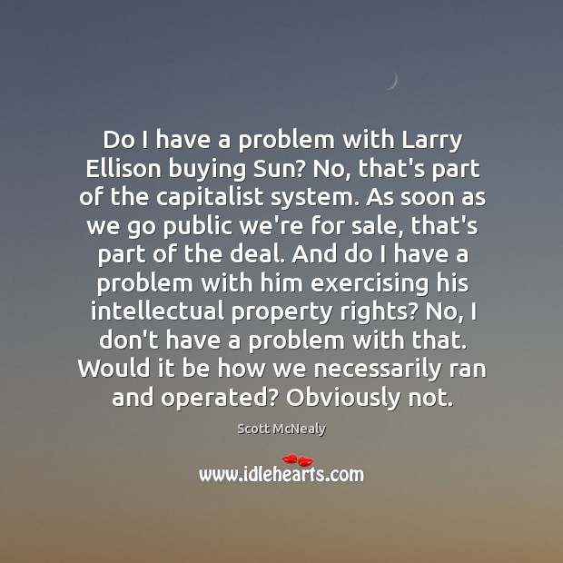 Do I have a problem with Larry Ellison buying Sun? No, that’s Scott McNealy Picture Quote