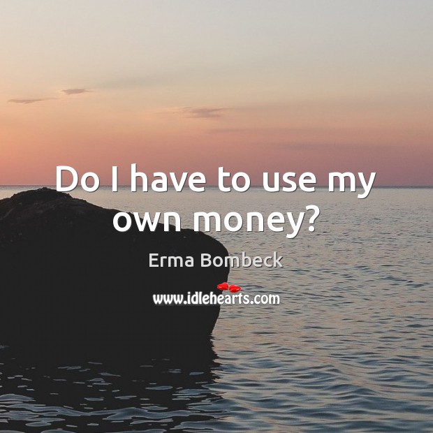 Do I have to use my own money? Image