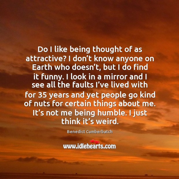 Do I like being thought of as attractive? I don’t know Benedict Cumberbatch Picture Quote