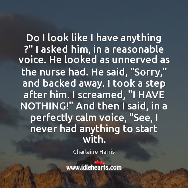 Do I look like I have anything ?” I asked him, in a Charlaine Harris Picture Quote