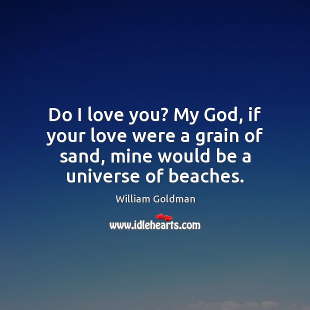 Do I love you? My God, if your love were a grain I Love You Quotes Image