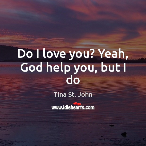 Do I love you? Yeah, God help you, but I do I Love You Quotes Image