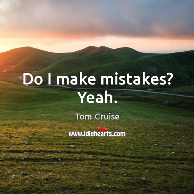 Do I make mistakes? yeah. Tom Cruise Picture Quote