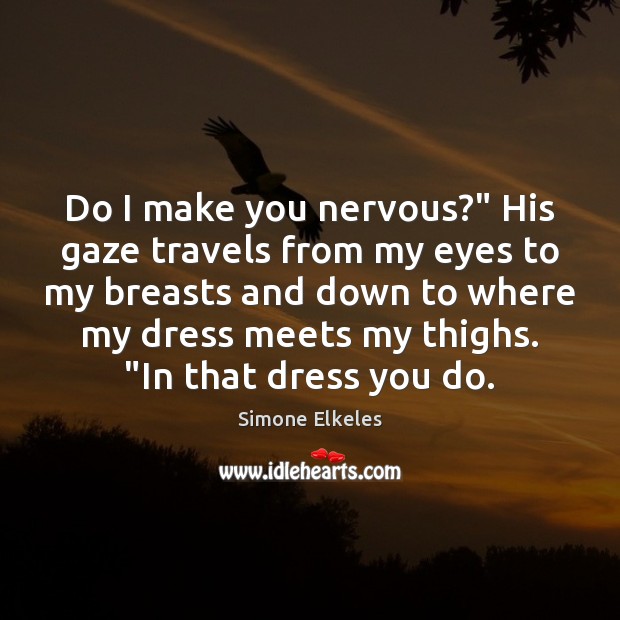 Do I make you nervous?” His gaze travels from my eyes to Simone Elkeles Picture Quote