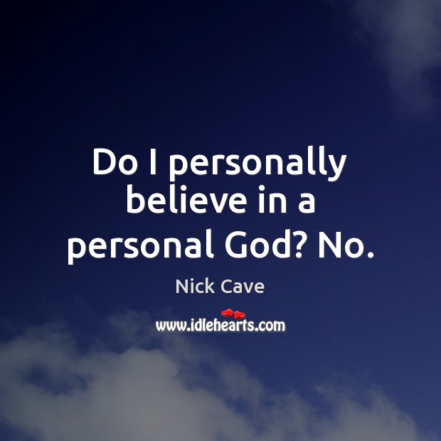 Do I personally believe in a personal God? No. Nick Cave Picture Quote
