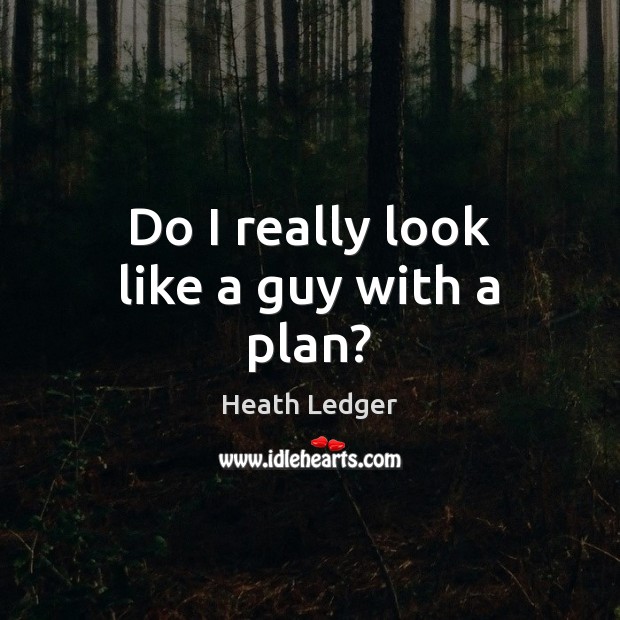 Do I really look like a guy with a plan? Plan Quotes Image