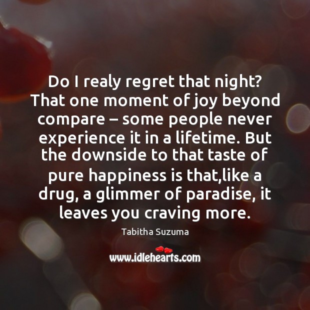 Do I realy regret that night? That one moment of joy beyond Tabitha Suzuma Picture Quote