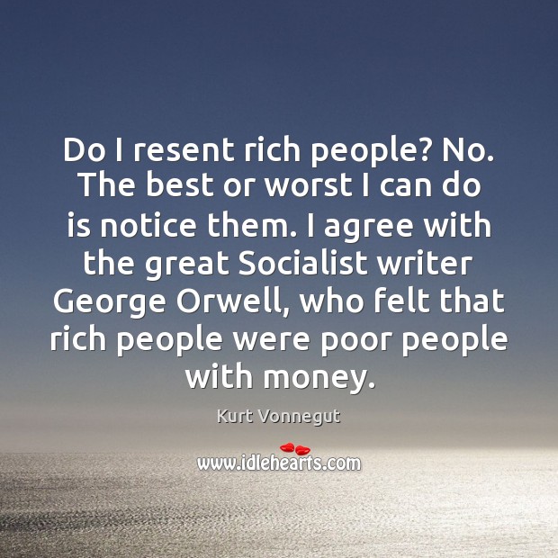 Do I resent rich people? No. The best or worst I can Agree Quotes Image