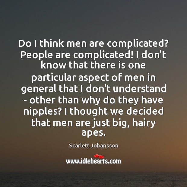 Do I think men are complicated? People are complicated! I don’t know Scarlett Johansson Picture Quote