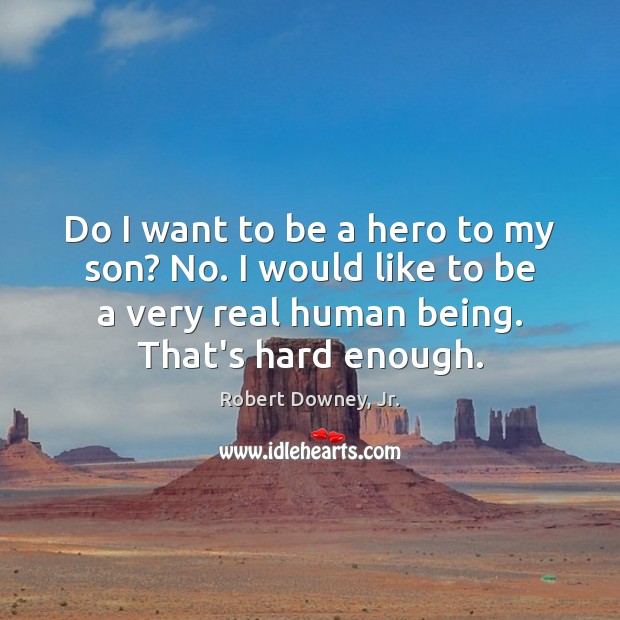 Do I want to be a hero to my son? No. I Robert Downey, Jr. Picture Quote