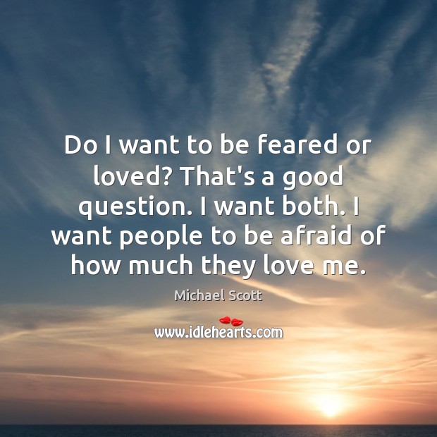 Do I want to be feared or loved? That’s a good question. Michael Scott Picture Quote