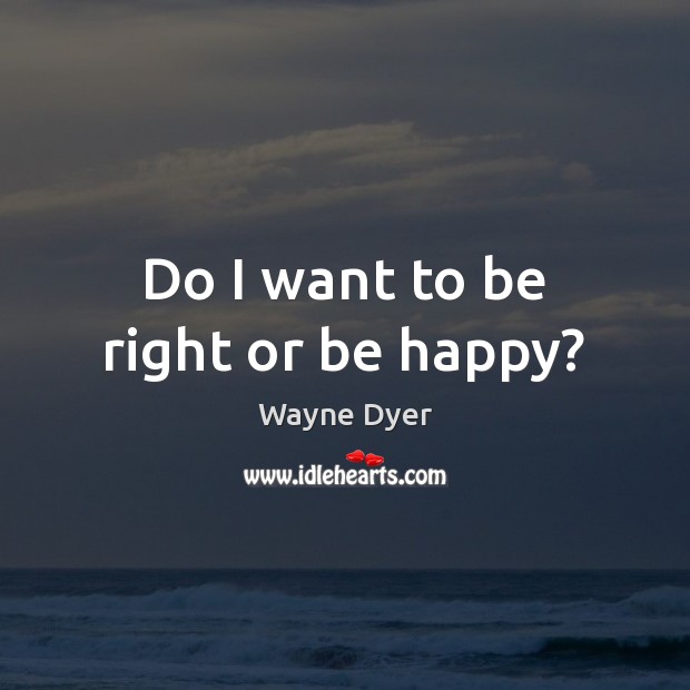 Do I want to be right or be happy? Image