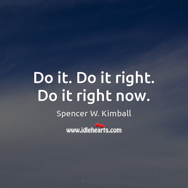 Do it. Do it right. Do it right now. Spencer W. Kimball Picture Quote