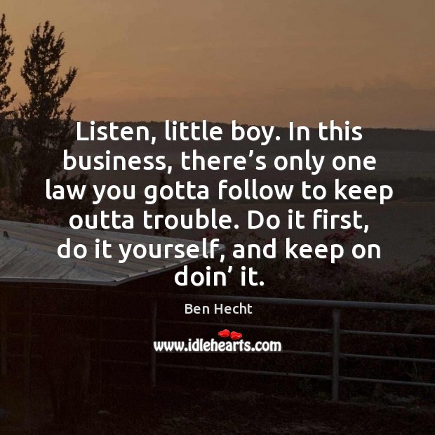 Do it first, do it yourself, and keep on doin’ it. Ben Hecht Picture Quote