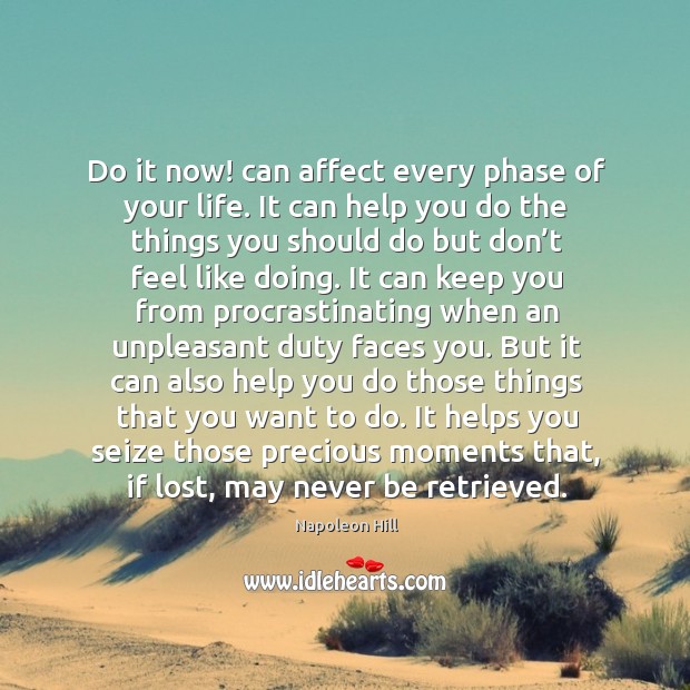 Do it now! can affect every phase of your life. It can help you do the things you should do but don’t Napoleon Hill Picture Quote