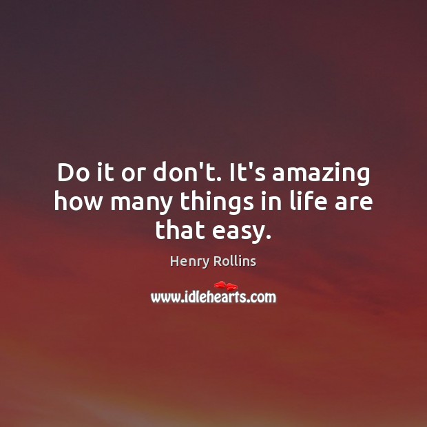 Do it or don’t. It’s amazing how many things in life are that easy. Image
