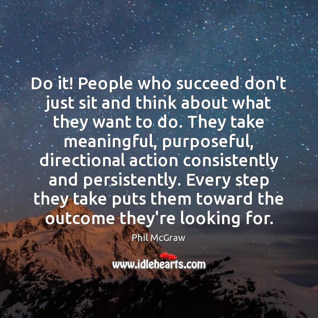 Do it! People who succeed don’t just sit and think about what Phil McGraw Picture Quote