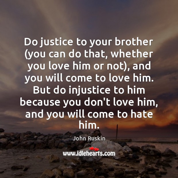 Do justice to your brother (you can do that, whether you love John Ruskin Picture Quote