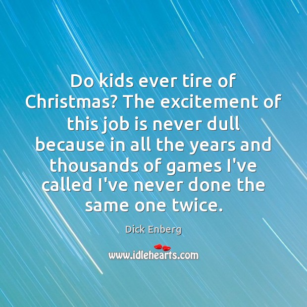 Do kids ever tire of Christmas? The excitement of this job is Dick Enberg Picture Quote