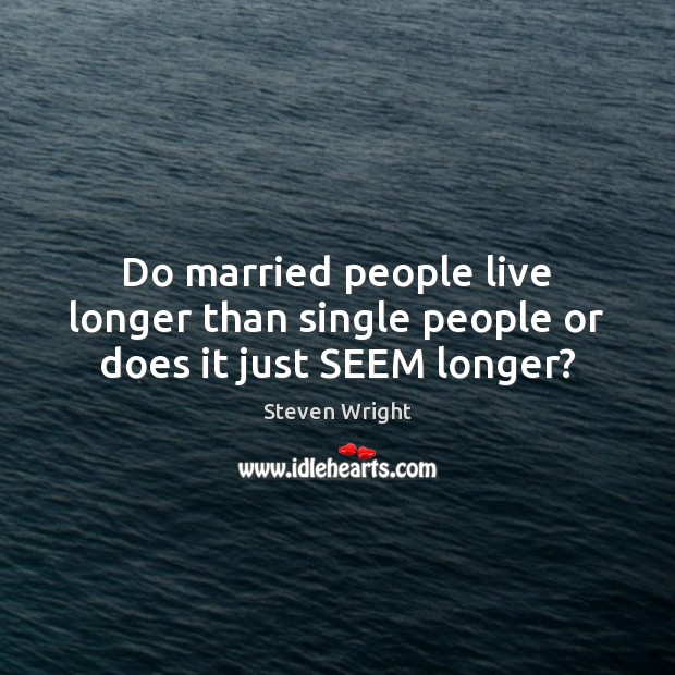 Do married people live longer than single people or does it just SEEM longer? Image