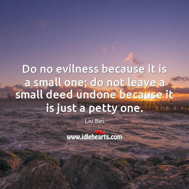 Do no evilness because it is a small one; do not leave Liu Bei Picture Quote