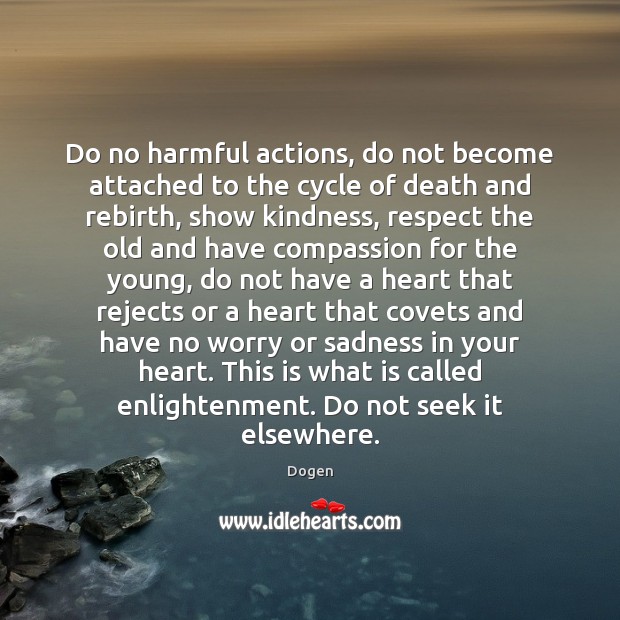 Do no harmful actions, do not become attached to the cycle of Dogen Picture Quote