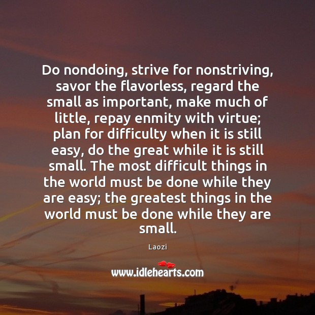Do nondoing, strive for nonstriving, savor the flavorless, regard the small as Laozi Picture Quote