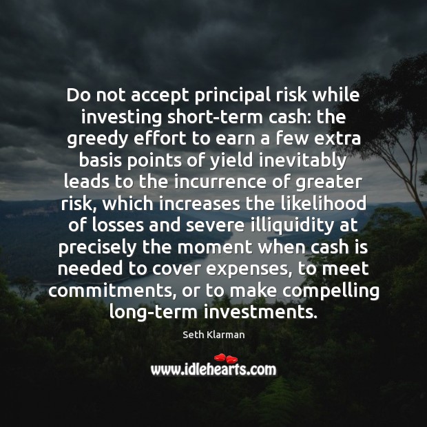 Do not accept principal risk while investing short-term cash: the greedy effort Image